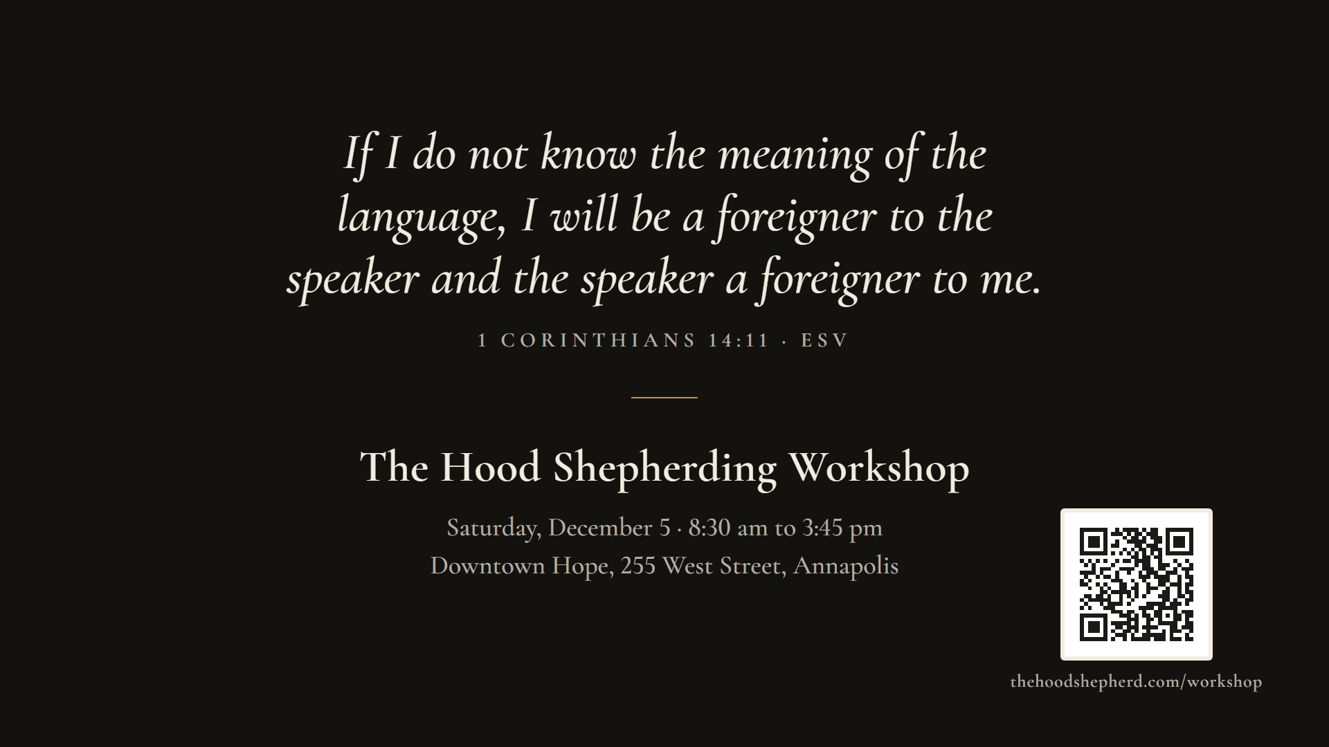 Dark slide: If I do not know the meaning of the language, I will be a foreigner to the speaker and the speaker a foreigner to me. 1 Corinthians 14:11. The Hood Shepherding Workshop, Saturday, December 5, Downtown Hope, Annapolis, with a QR code.